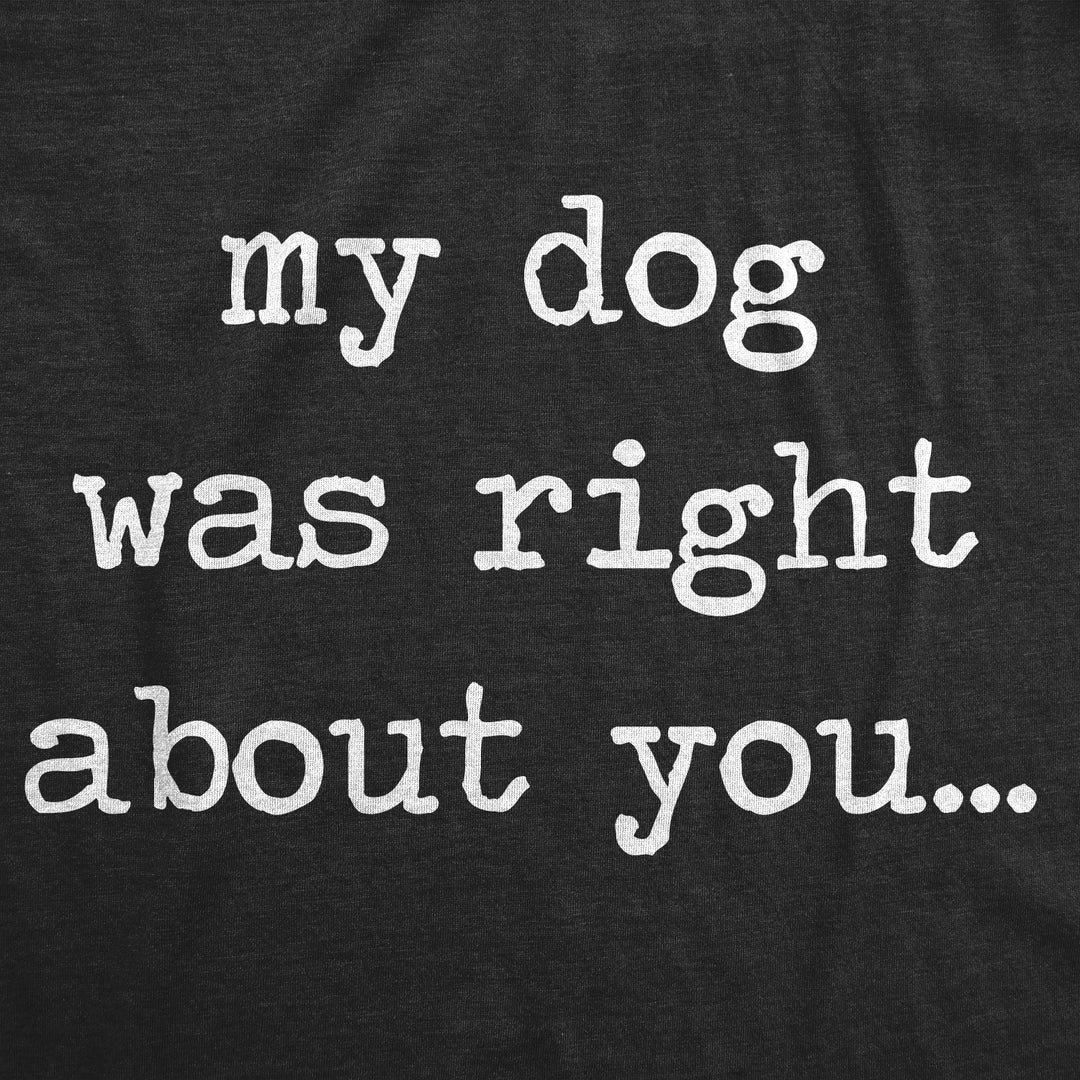 My Dog Was Right About You Men's T Shirt
