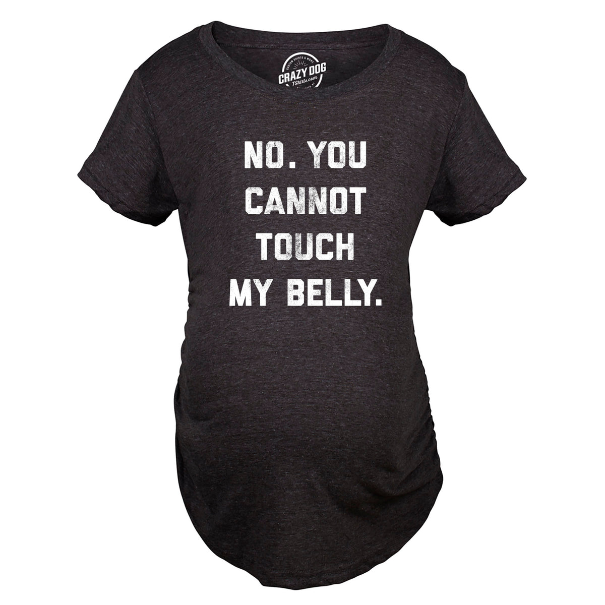 No. You Cannot Touch My Belly Maternity T Shirt