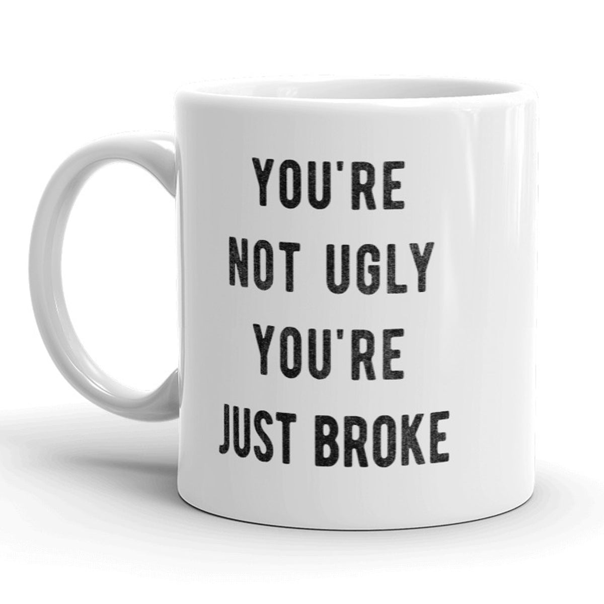 Funny White Youre Not Ugly Youre Just Broke Coffee Mug Nerdy Sarcastic Tee