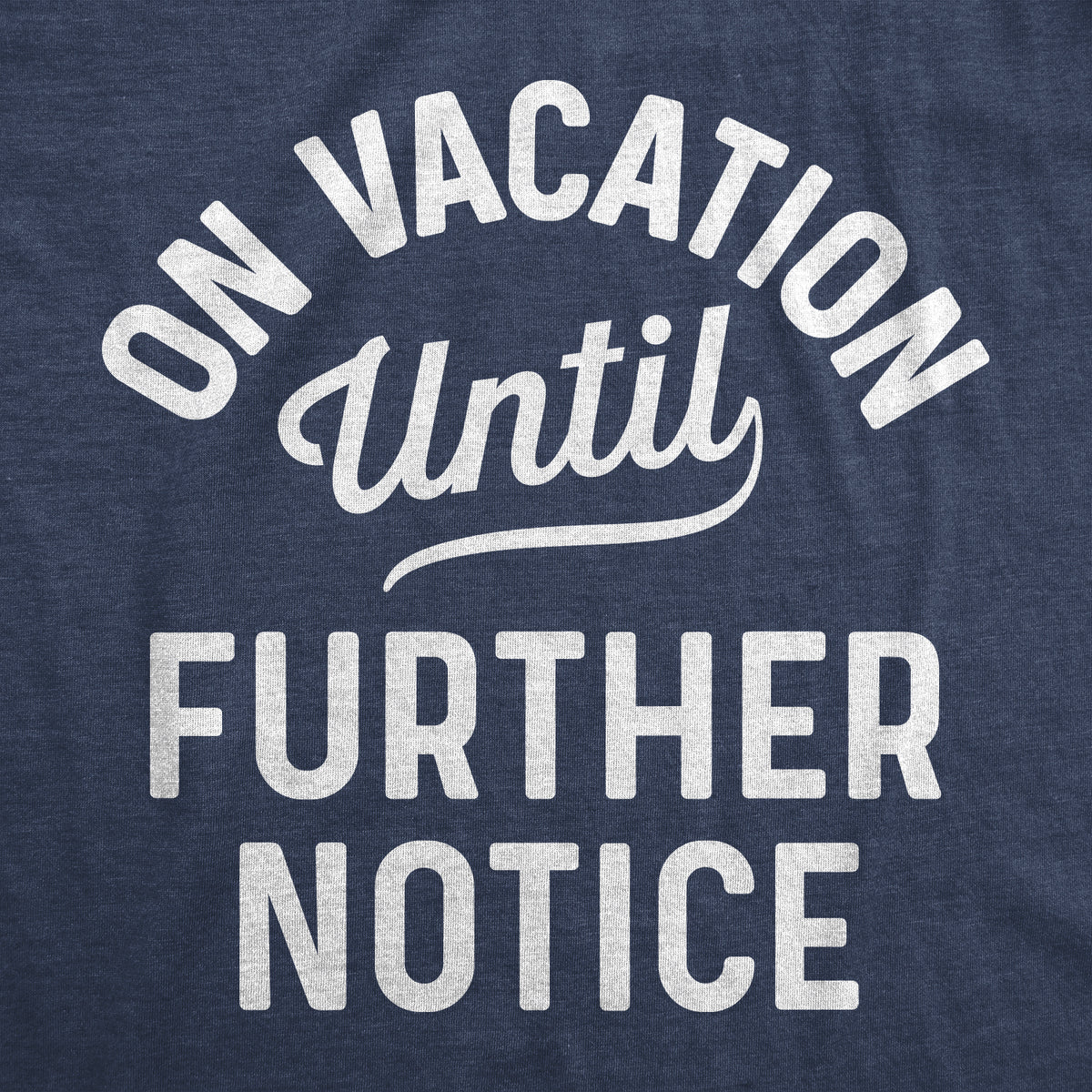 On Vacation Until Further Notice Men&#39;s T Shirt