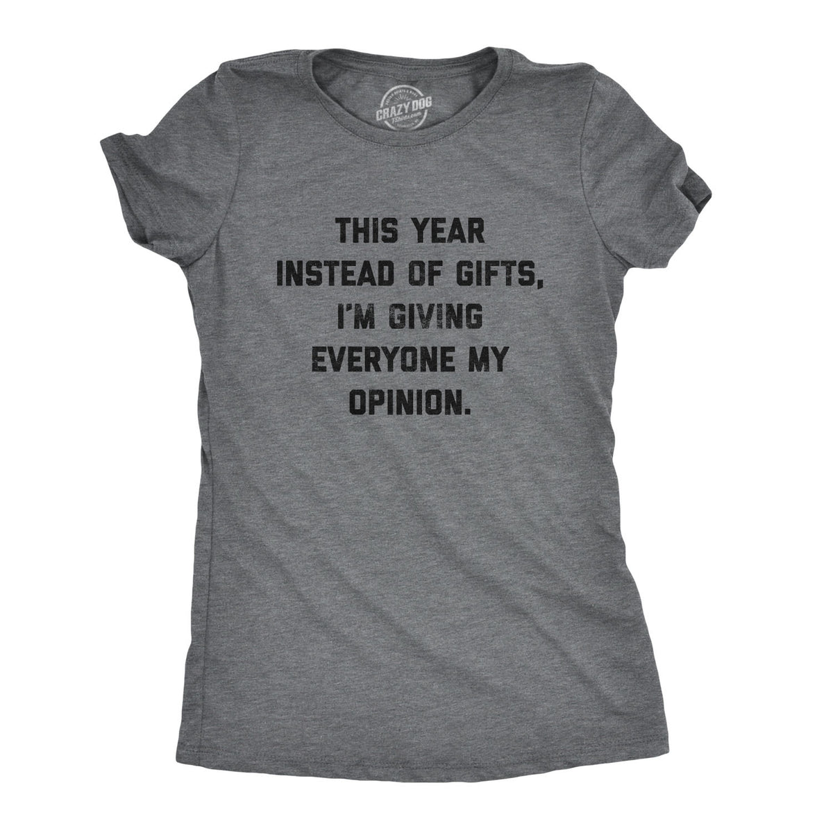 Funny Dark Heather Grey - Opinions Instead Of Gifts I&#39;m Giving Everyone My Opinions Womens T Shirt Nerdy Christmas Sarcastic Tee