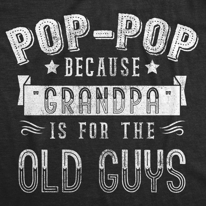 Pop-Pop Because Grandpa Is For The Old Guys Men's T Shirt