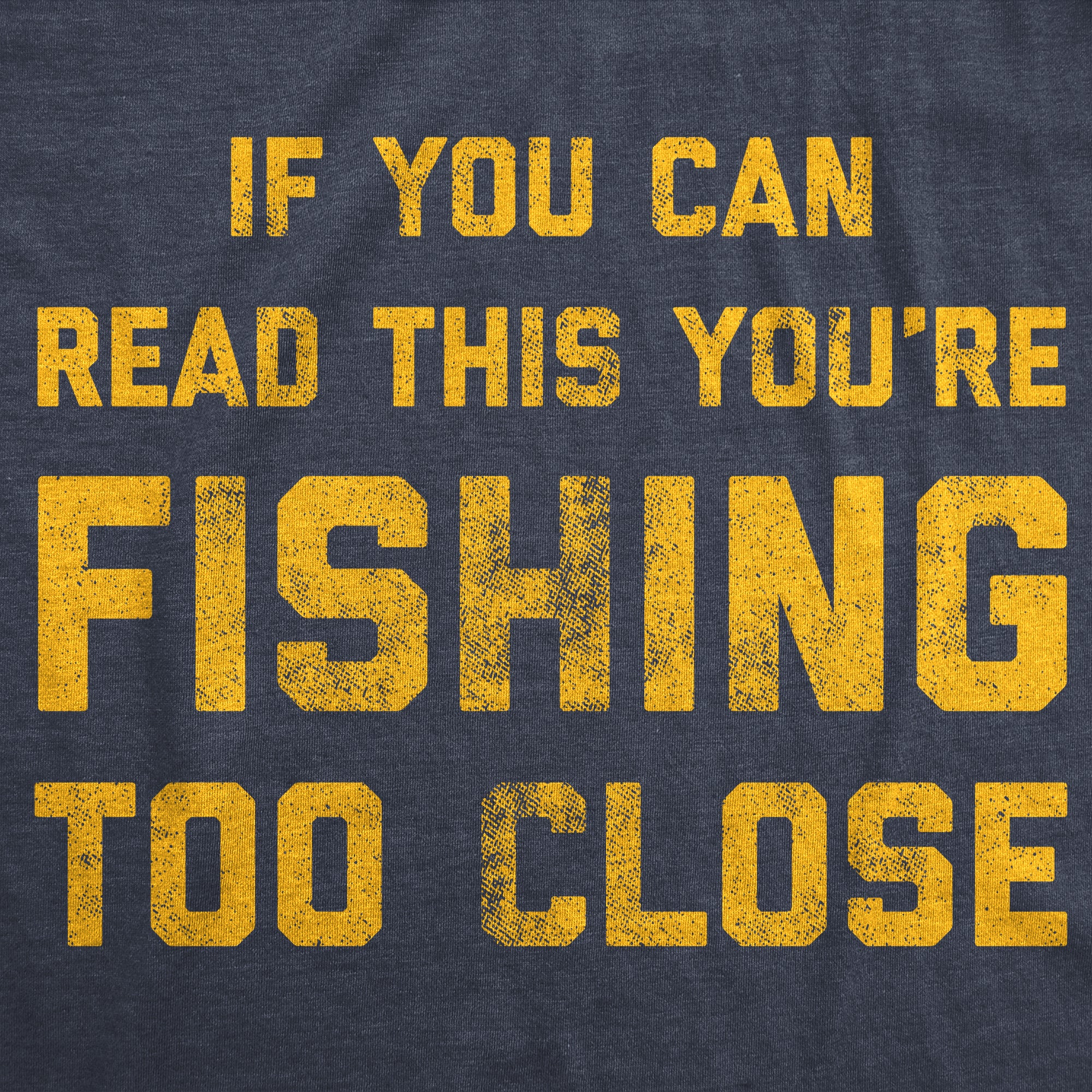 Funny Heather Navy - Too Close If You Can Read This You're Fishing Too Close Mens T Shirt Nerdy Fishing Tee