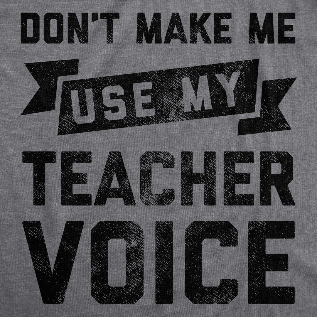 Don't Make Me Use My Teacher Voice Women's T Shirt