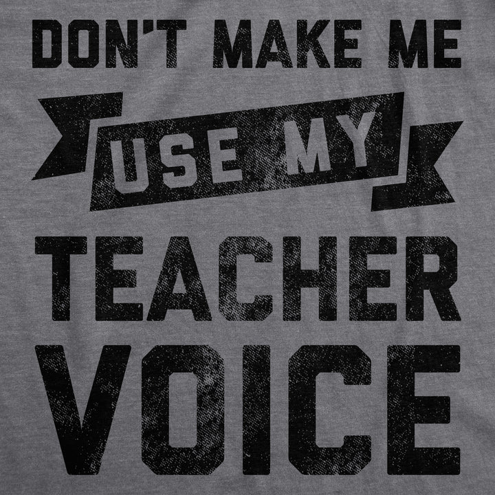Don't Make Me Use My Teacher Voice Women's T Shirt