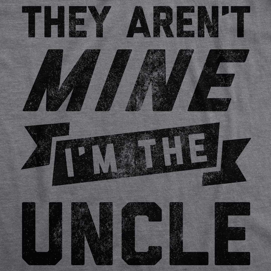 They Aren't Mine I'm The Uncle Men's T Shirt