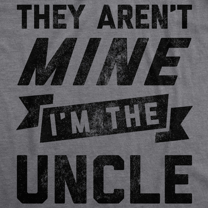 They Aren't Mine I'm The Uncle Men's T Shirt