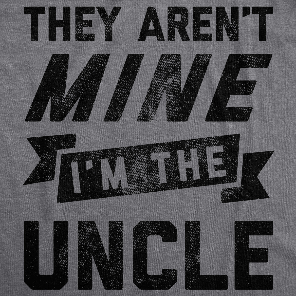 They Aren&#39;t Mine I&#39;m The Uncle Men&#39;s T Shirt