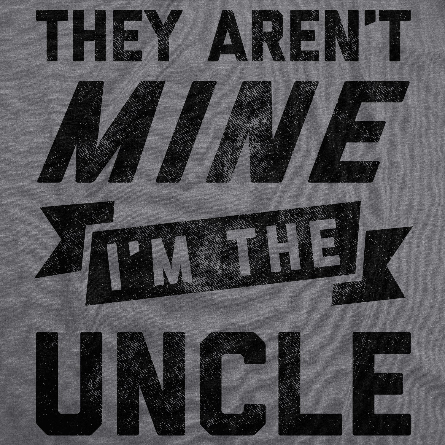 Funny Dark Heather Grey - They Aren't Mine They Aren't Mine I'm The Uncle Mens T Shirt Nerdy Uncle Tee
