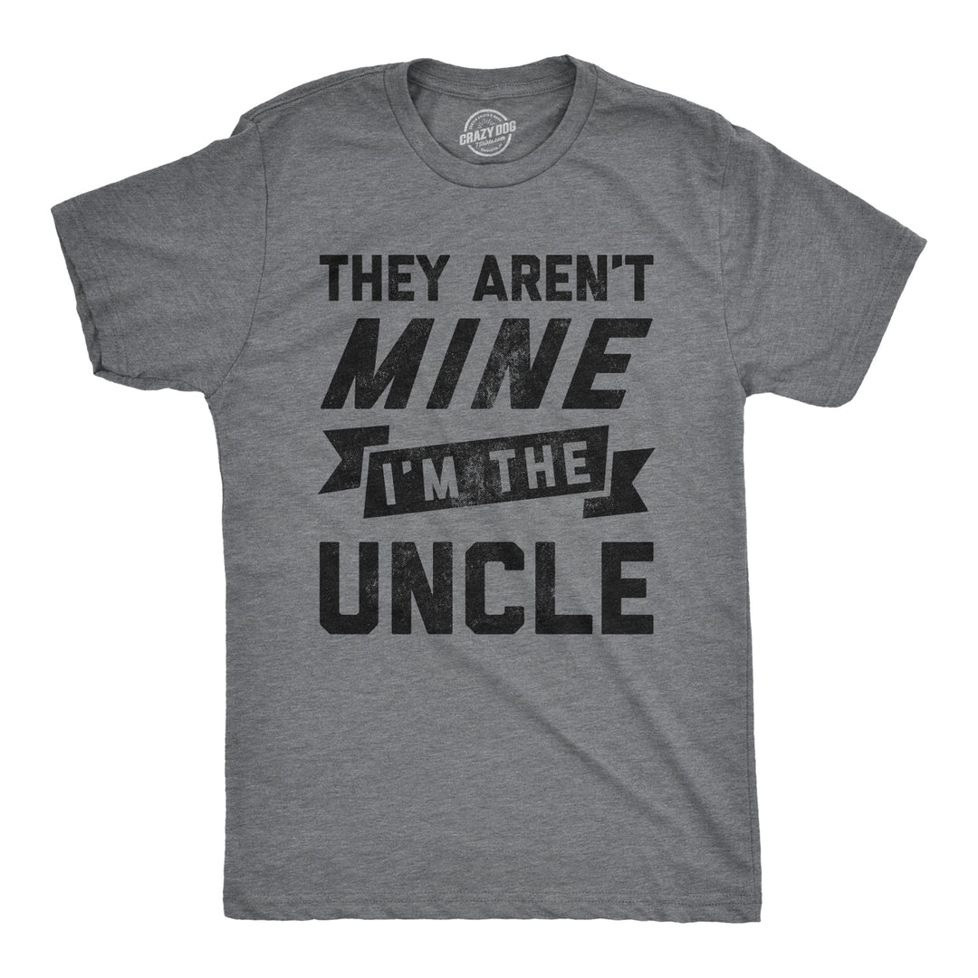 Funny Dark Heather Grey - They Aren't Mine They Aren't Mine I'm The Uncle Mens T Shirt Nerdy Uncle Tee