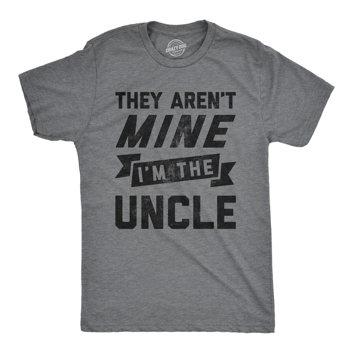 Funny Dark Heather Grey - They Aren't Mine They Aren't Mine I'm The Uncle Mens T Shirt Nerdy Uncle Tee