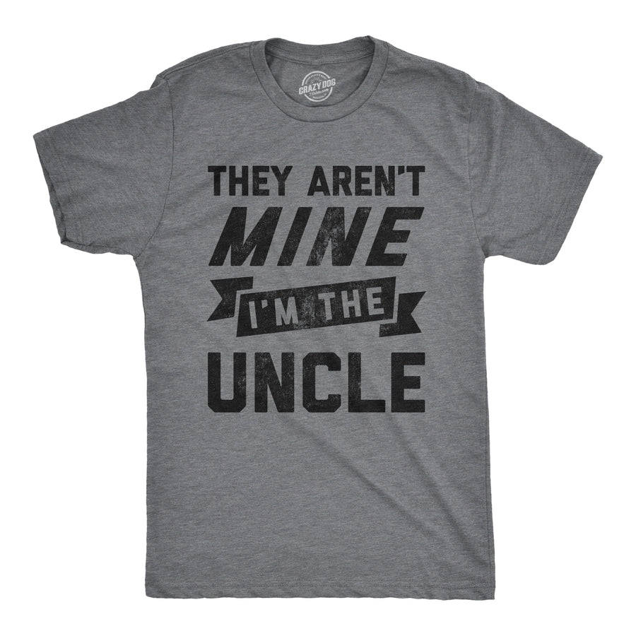 Funny Dark Heather Grey - They Aren't Mine They Aren't Mine I'm The Uncle Mens T Shirt Nerdy Uncle Tee