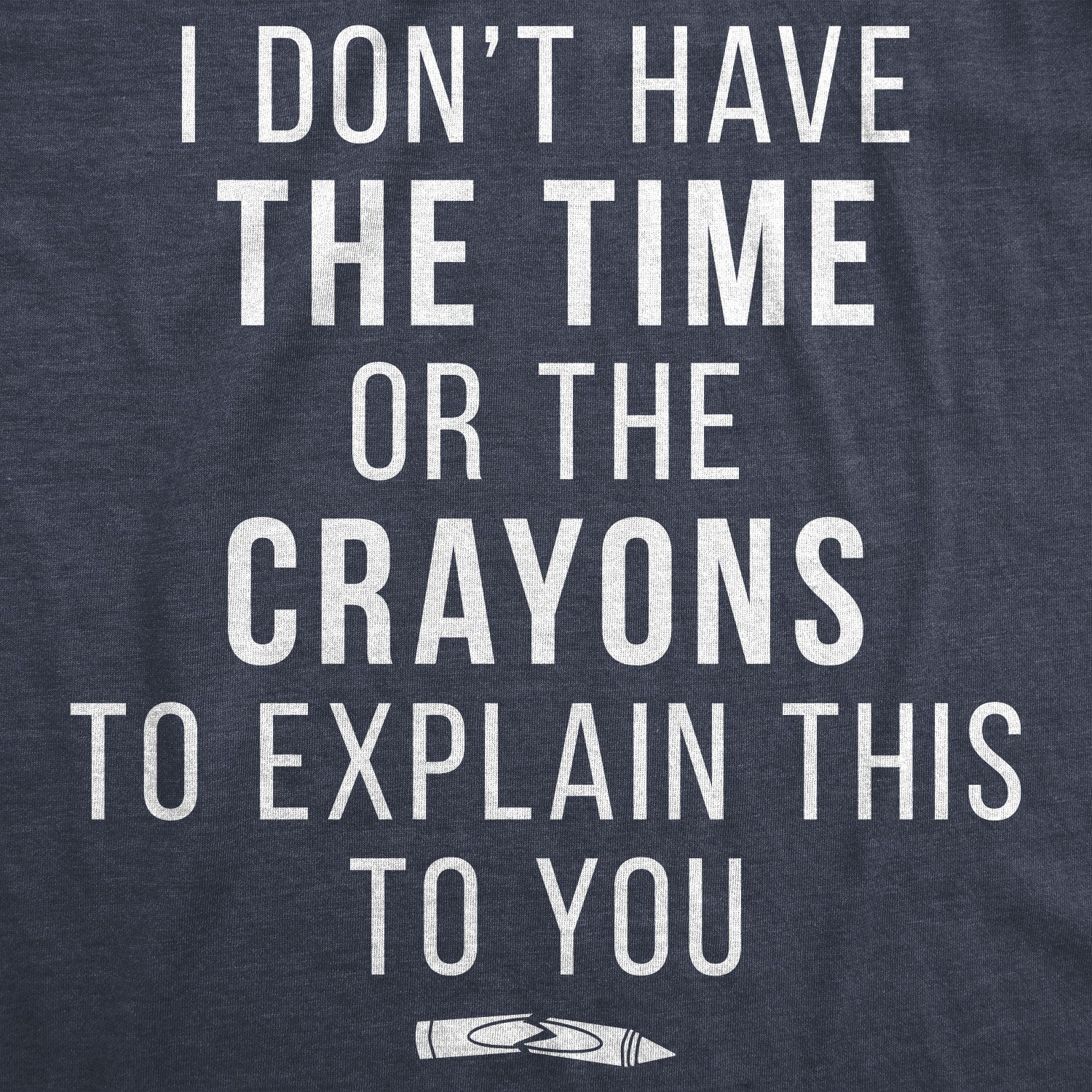 Funny Heather Navy I Don't Have The Time Or The Crayons Mens T Shirt Nerdy Sarcastic Tee