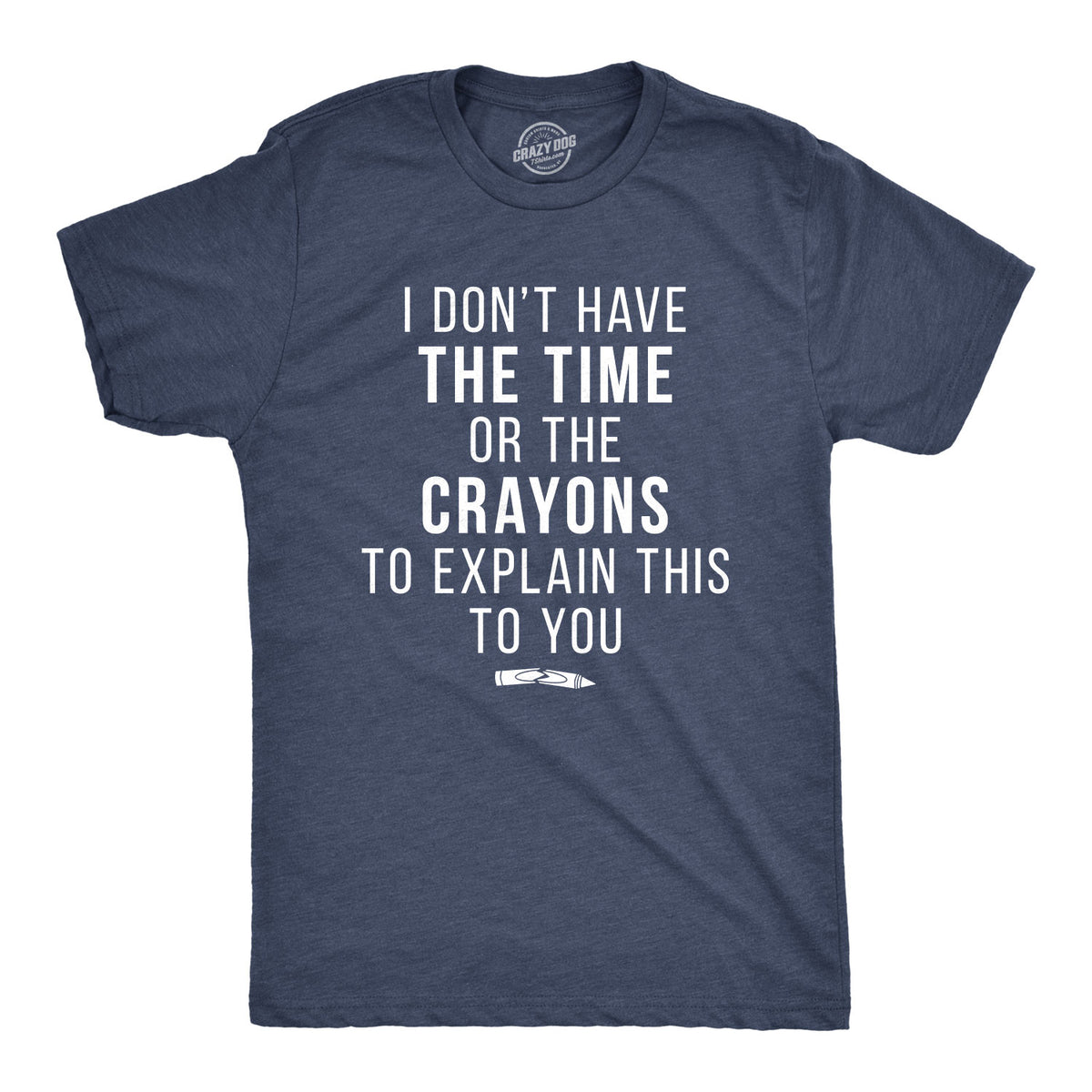 Funny Heather Navy I Don&#39;t Have The Time Or The Crayons Mens T Shirt Nerdy Sarcastic Tee