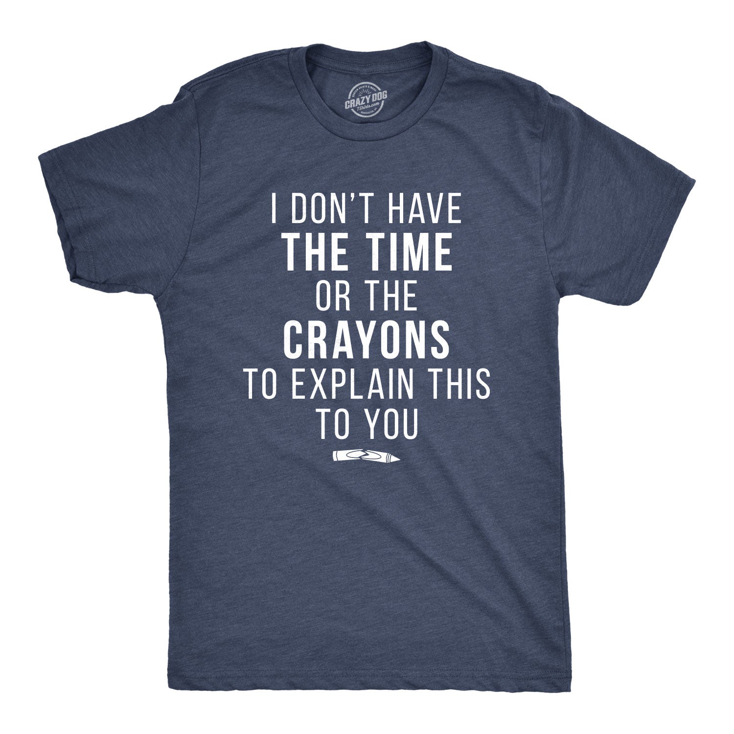 Funny Heather Navy I Don't Have The Time Or The Crayons Mens T Shirt Nerdy Sarcastic Tee
