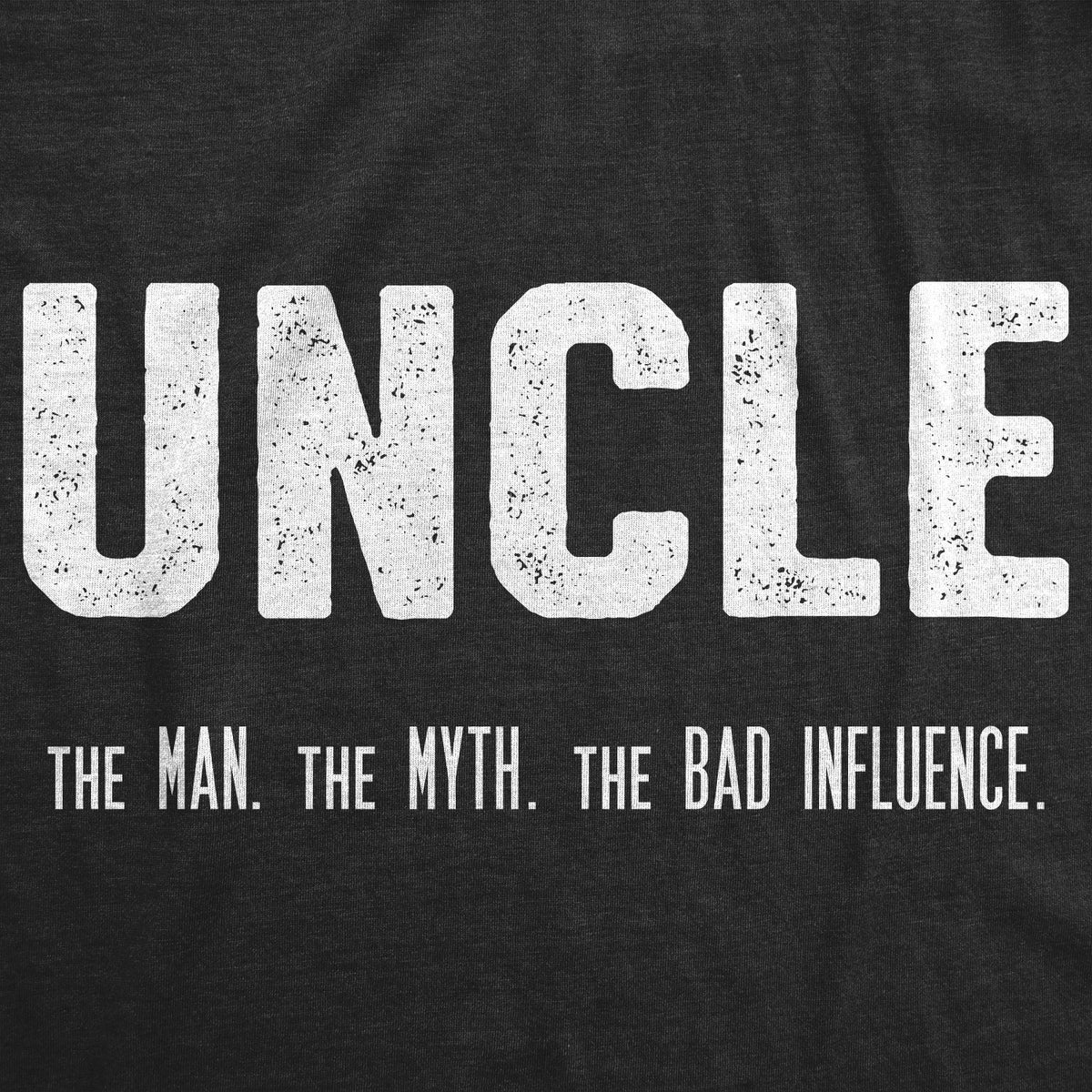 Uncle. The Man. The Myth. The Bad Influence. Men&#39;s Tshirt