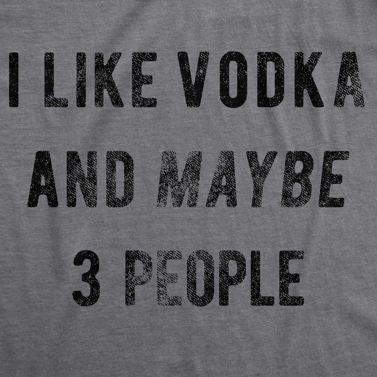 I Like Vodka And Maybe 3 People Men&#39;s T Shirt