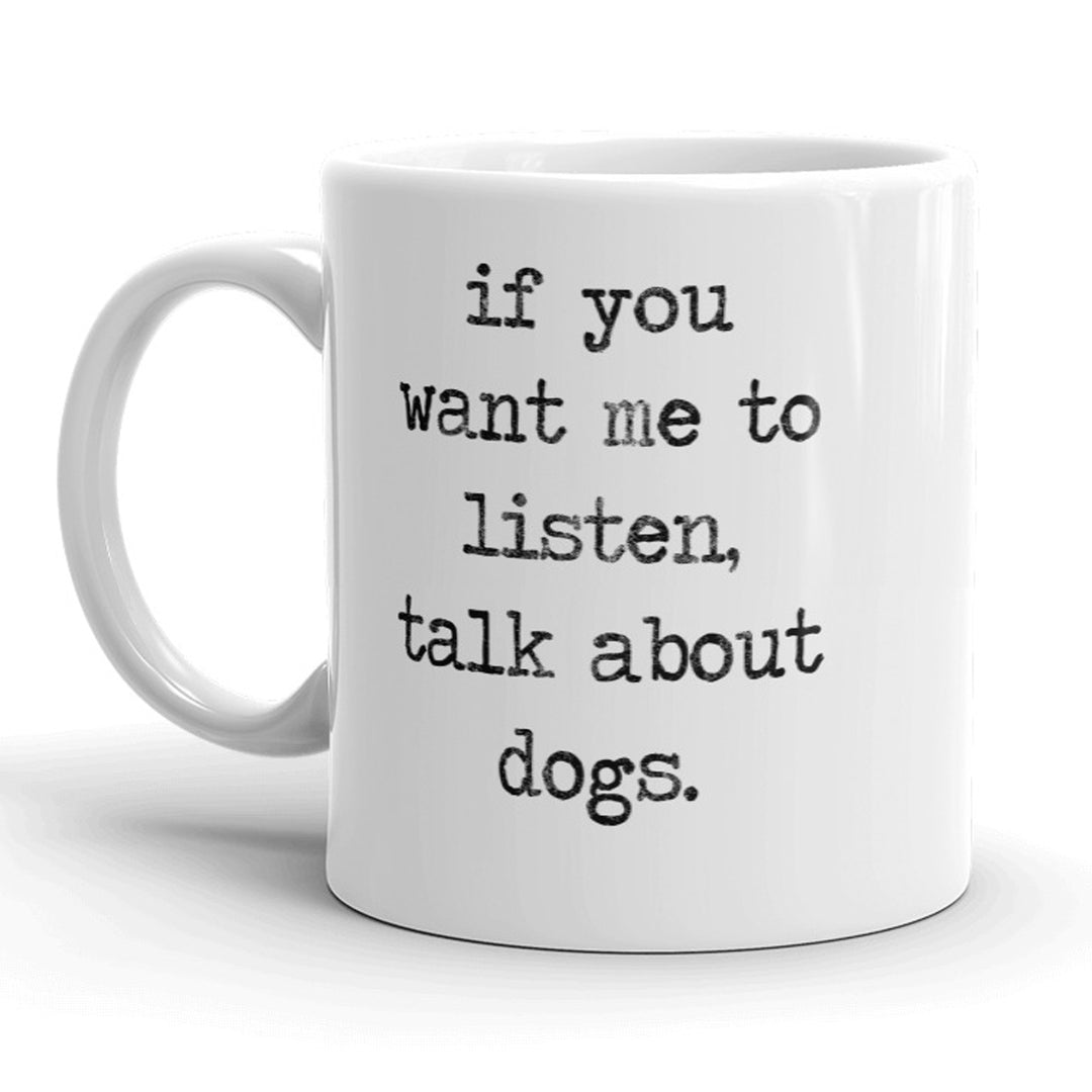 Funny White If You Want Me To Listen, Talk About Dogs Coffee Mug Nerdy dog Tee