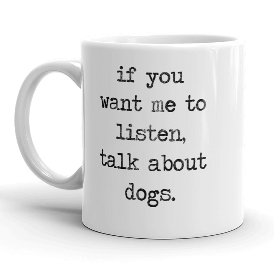 Funny White If You Want Me To Listen, Talk About Dogs Coffee Mug Nerdy dog Tee