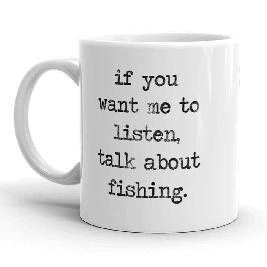 Funny White If You Want Me To Listen, Talk About Fishing Coffee Mug Nerdy fishing Tee