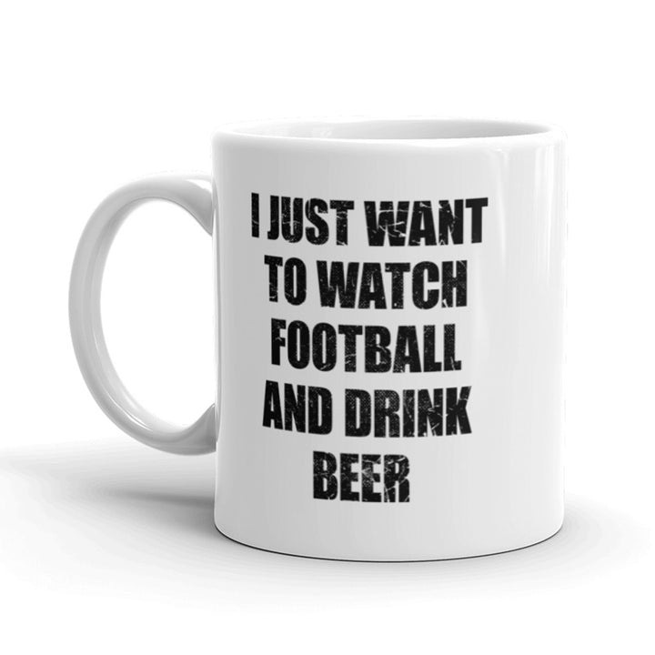 Funny White I Just Want To Watch Football And Drink Beer Coffee Mug Nerdy Tee