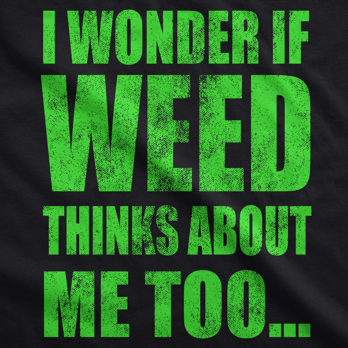 I Wonder If Weed Thinks About Me Too Men&#39;s T Shirt