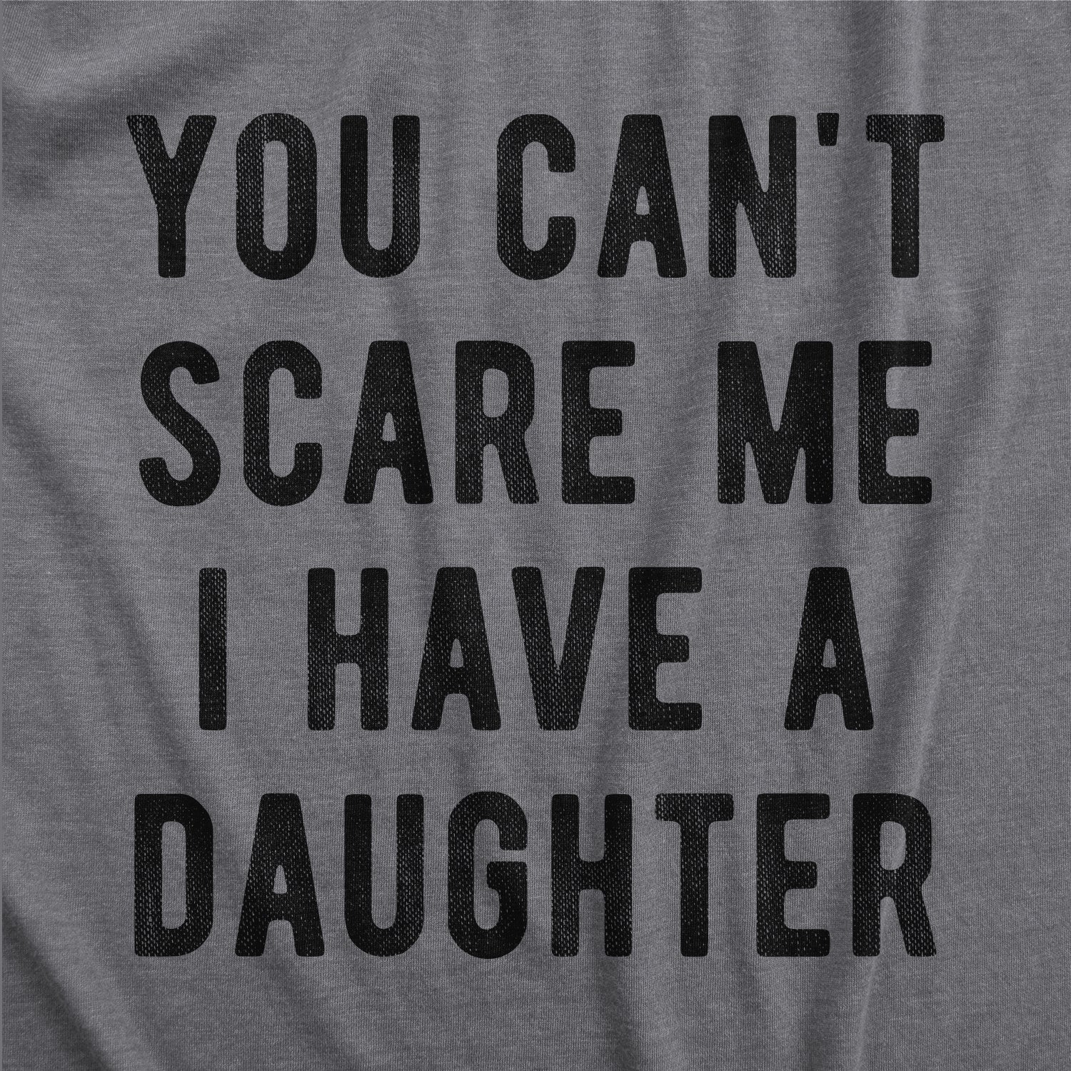 Funny Dark Heather Grey - A Daughter You Can't Scare Me I Have A Daughter Womens T Shirt Nerdy Mother's Day Sarcastic Tee