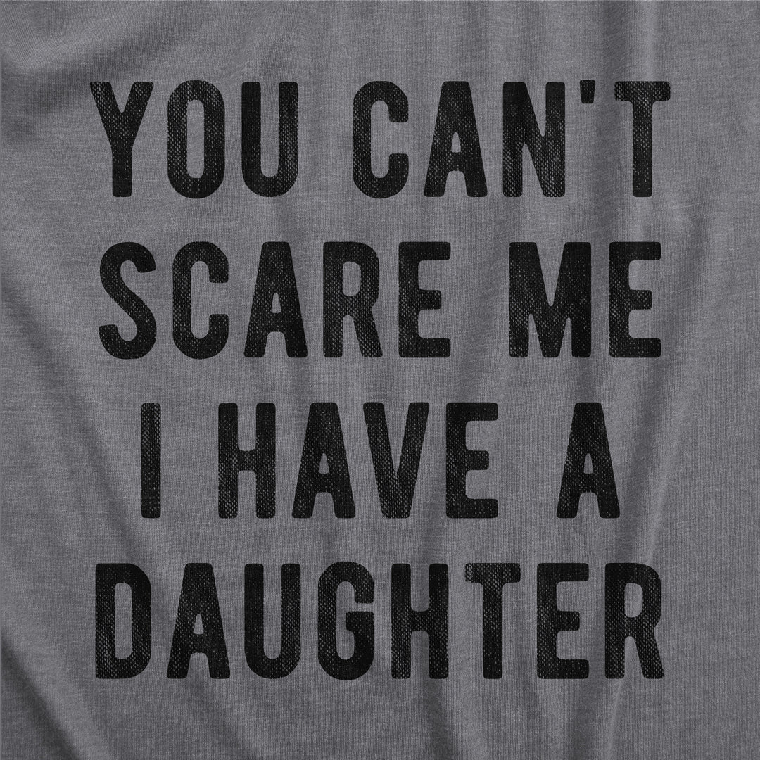 You Can't Scare Me I Have A Daughter Men's T Shirt