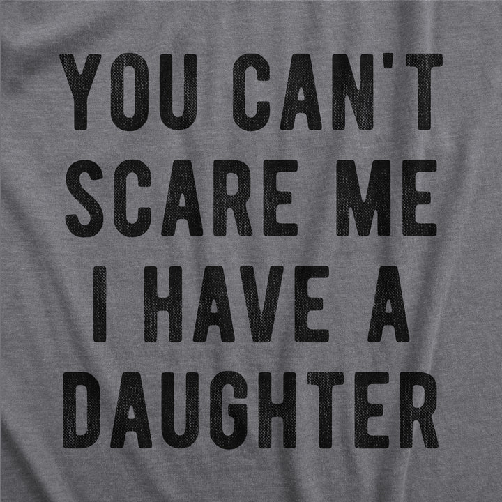You Can't Scare Me I Have A Daughter Men's T Shirt