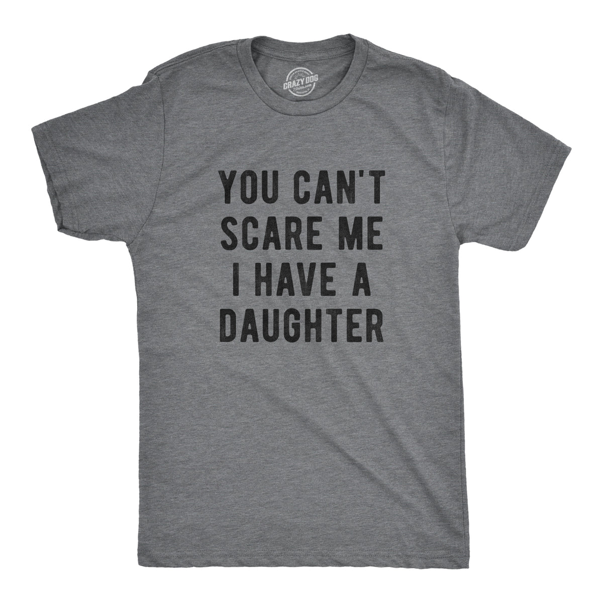 Funny Dark Heather Grey - A Daughter You Can&#39;t Scare Me I Have A Daughter Mens T Shirt Nerdy Father&#39;s Day Sarcastic Tee