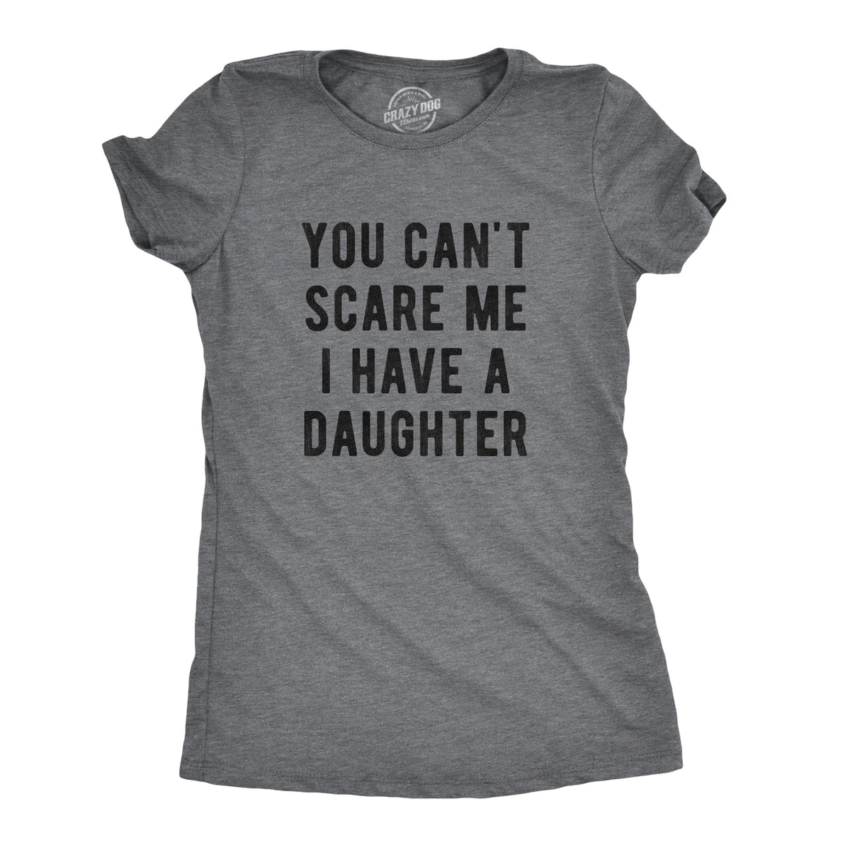 Funny Dark Heather Grey - A Daughter You Can&#39;t Scare Me I Have A Daughter Womens T Shirt Nerdy Mother&#39;s Day Sarcastic Tee