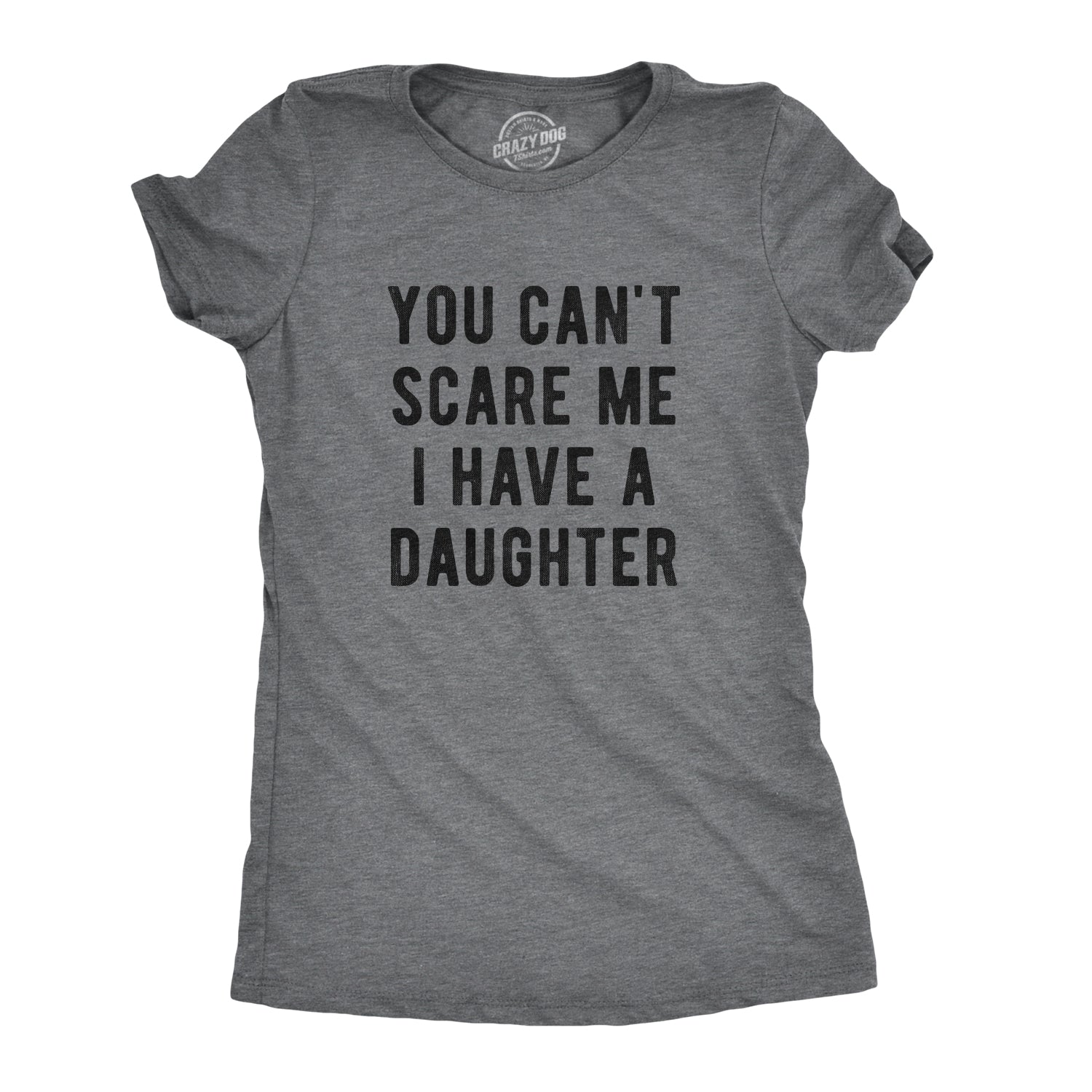 Funny Dark Heather Grey - A Daughter You Can't Scare Me I Have A Daughter Womens T Shirt Nerdy Mother's Day Sarcastic Tee