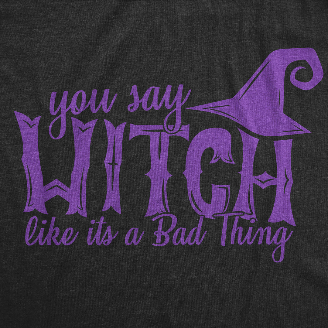 You Say Witch Like It's A Bad Thing Women's T Shirt