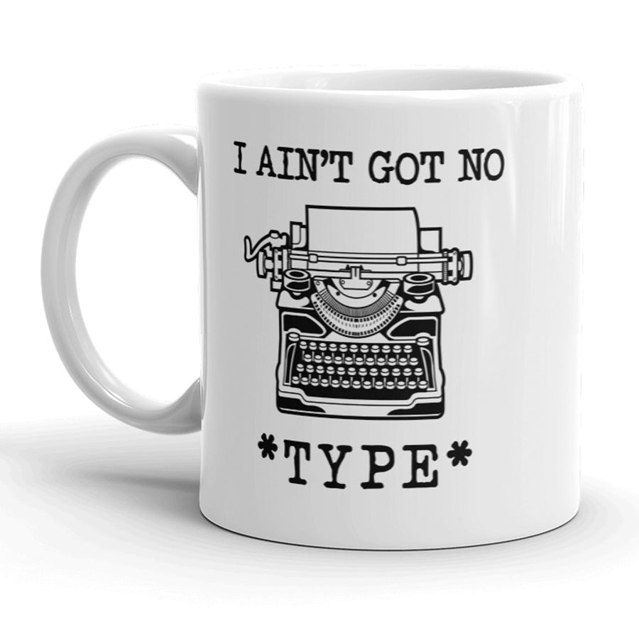 Funny White I Ain't Got No Type Coffee Mug Nerdy music Tee