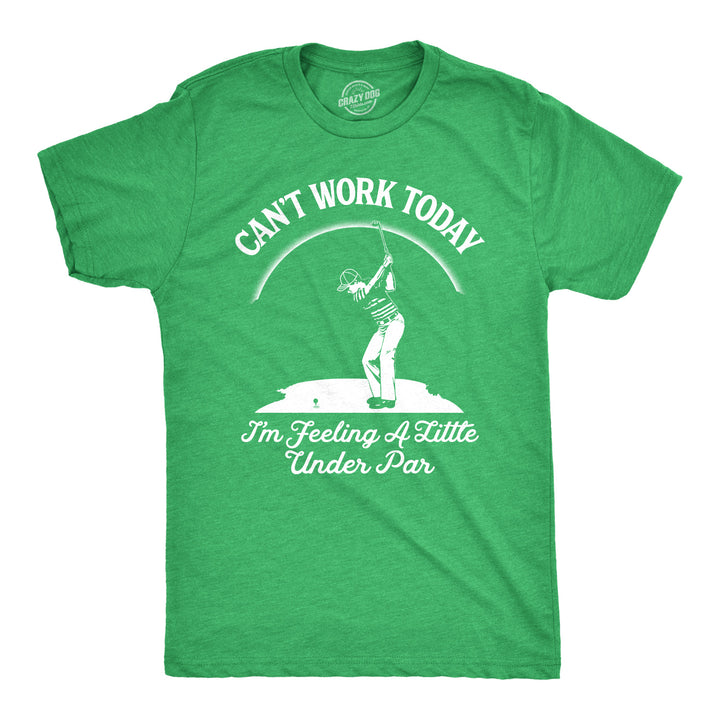 Funny Heather Green - Under Par Can't Work Today I'm Feeling A Little Under Par Mens T Shirt Nerdy Father's Day Golf Tee