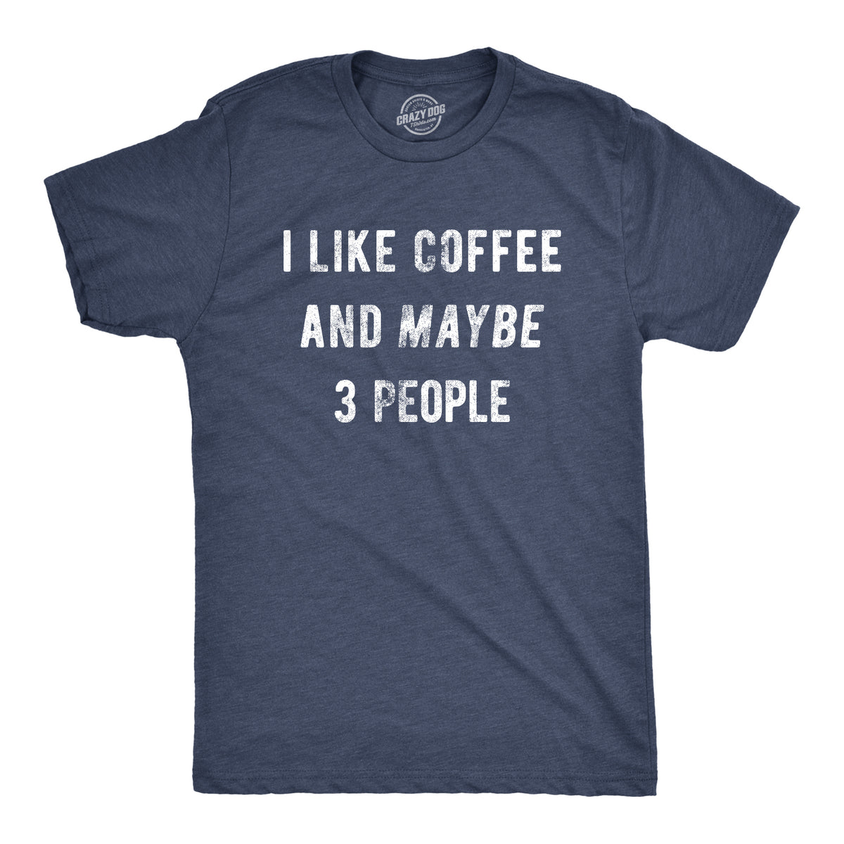 Funny Heather Navy I Like Coffee And Maybe 3 People Mens T Shirt Nerdy Coffee Tee