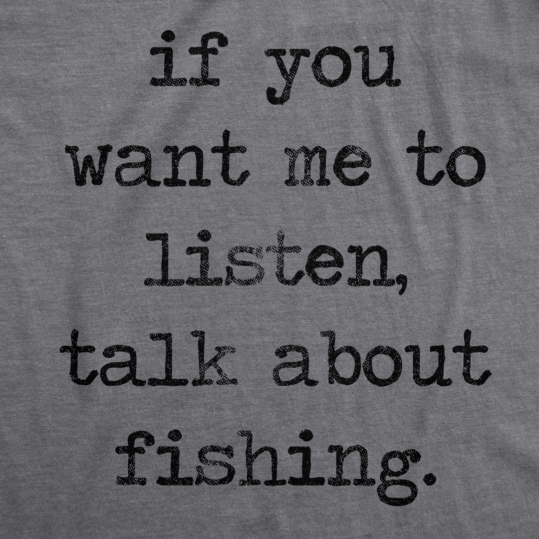If You Want Me To Listen Talk About Fishing Men's T Shirt