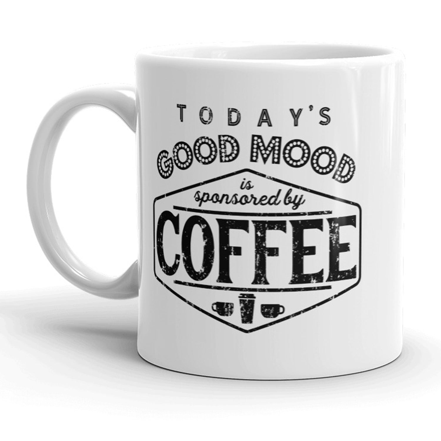 Funny White Today's Good Mood Sponsored By Coffee Coffee Mug Nerdy Sarcastic Tee