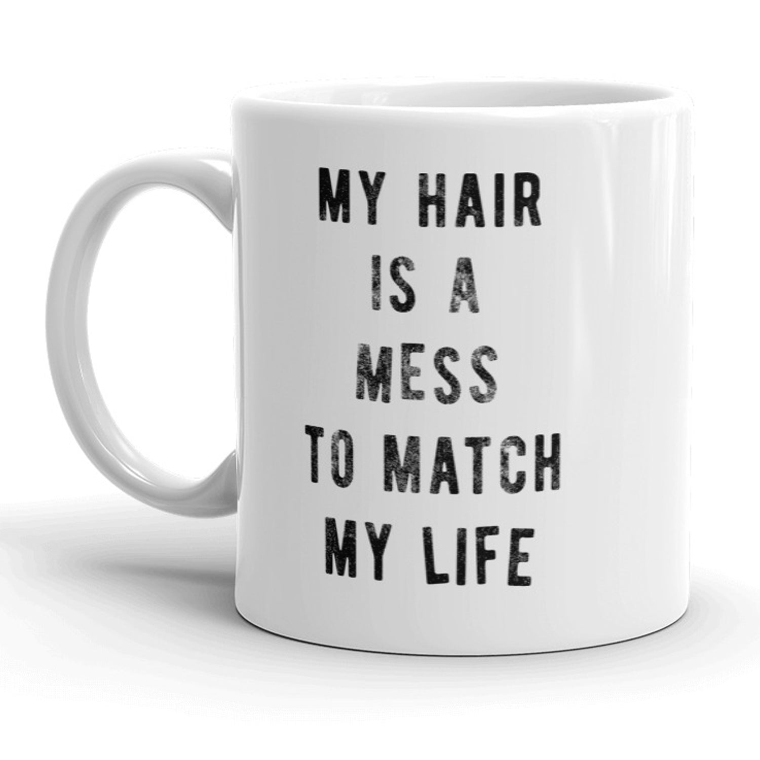Funny White My Hair Is A Mess To Match My Life Coffee Mug Nerdy Sarcastic Tee