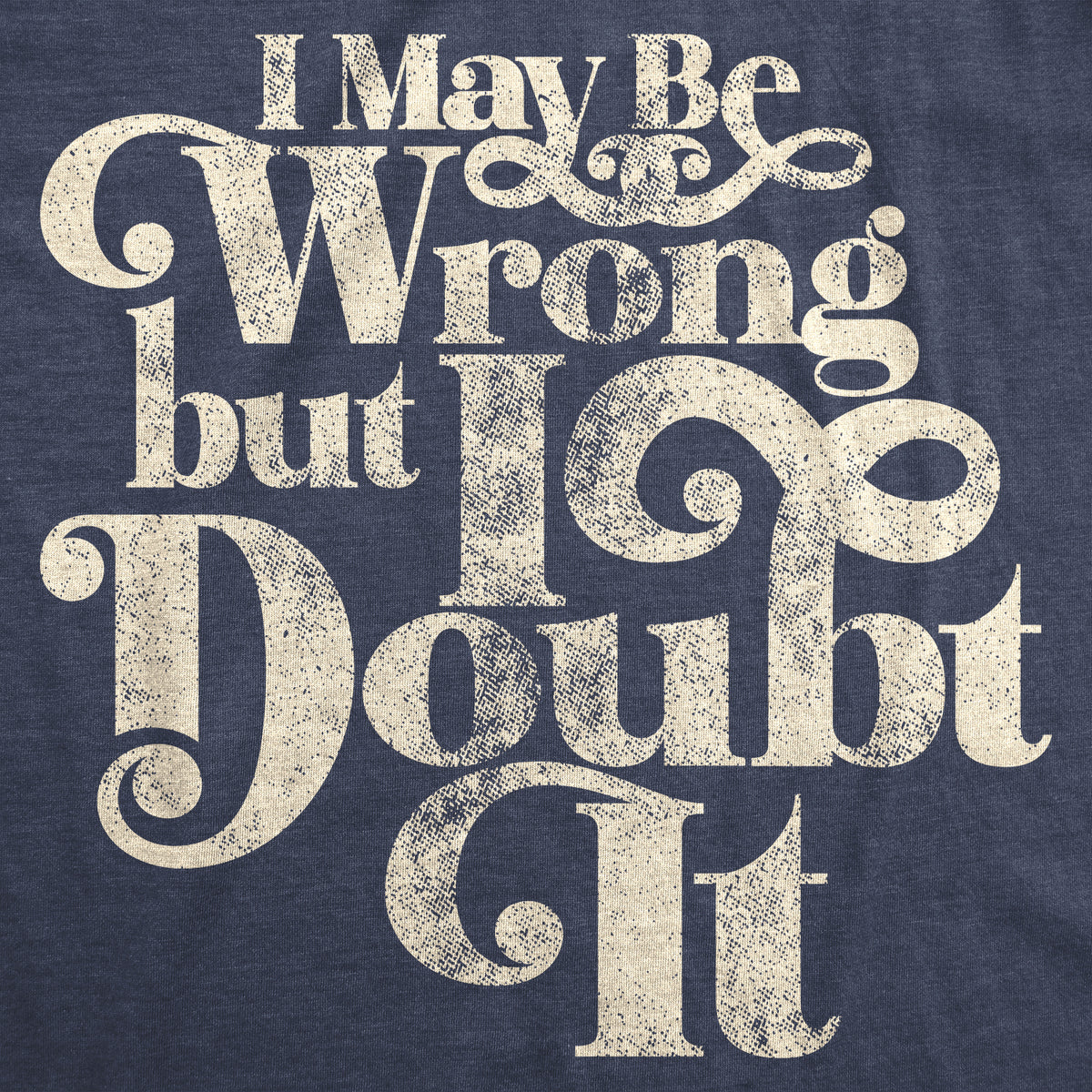 I May Be Wrong But I Doubt It Women&#39;s T Shirt