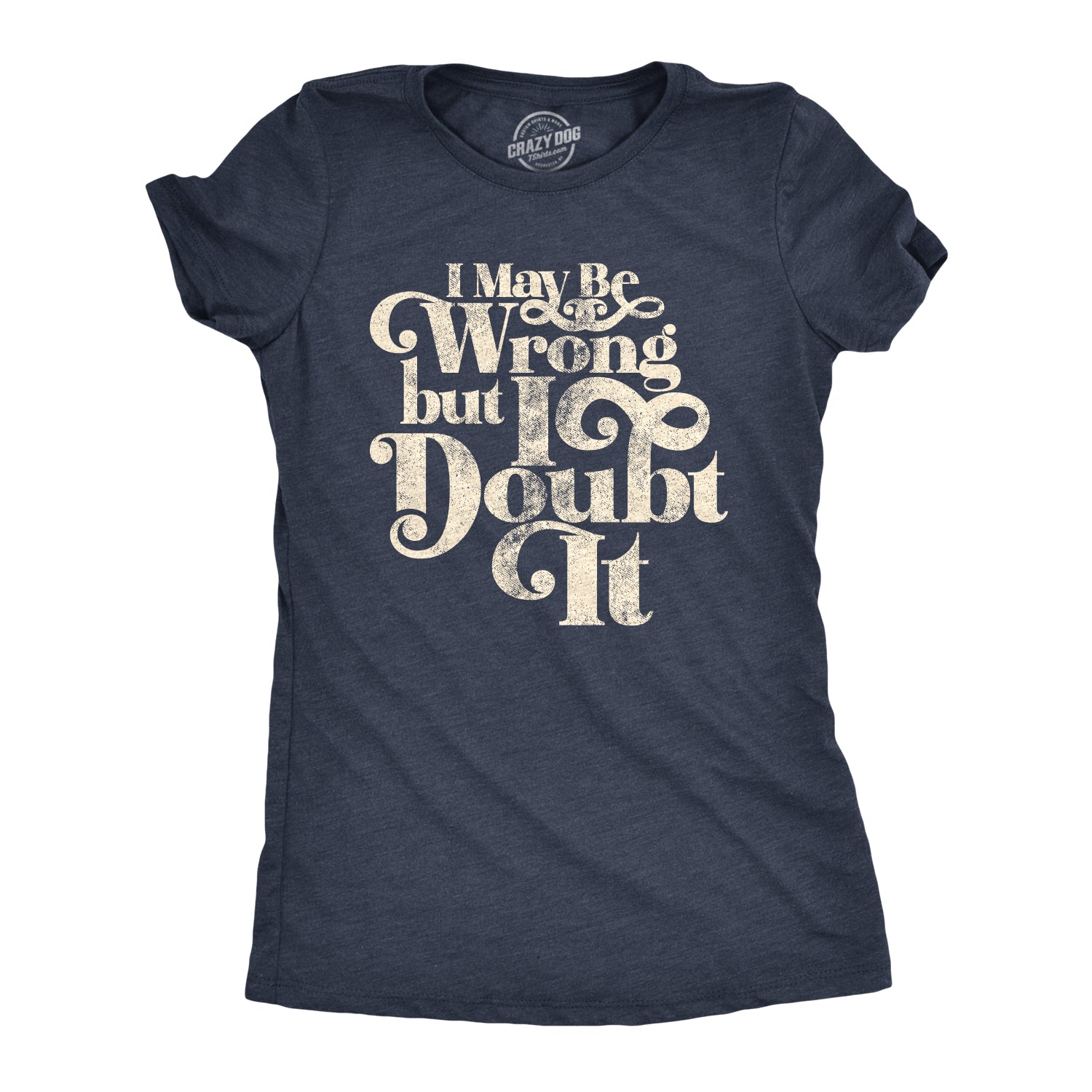 Funny Heather Navy - Doubt It I May Be Wrong But I Doubt It Womens T Shirt Nerdy Sarcastic Tee