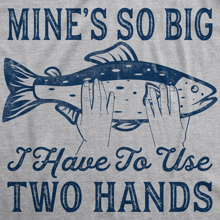 Mine's So Big I Have To Use Two Hands Men's T Shirt