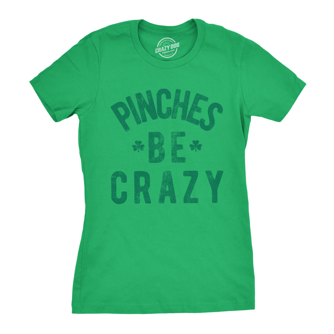 Funny Green Pinches Be Crazy Womens T Shirt Nerdy Saint Patrick's Day Sarcastic Tee