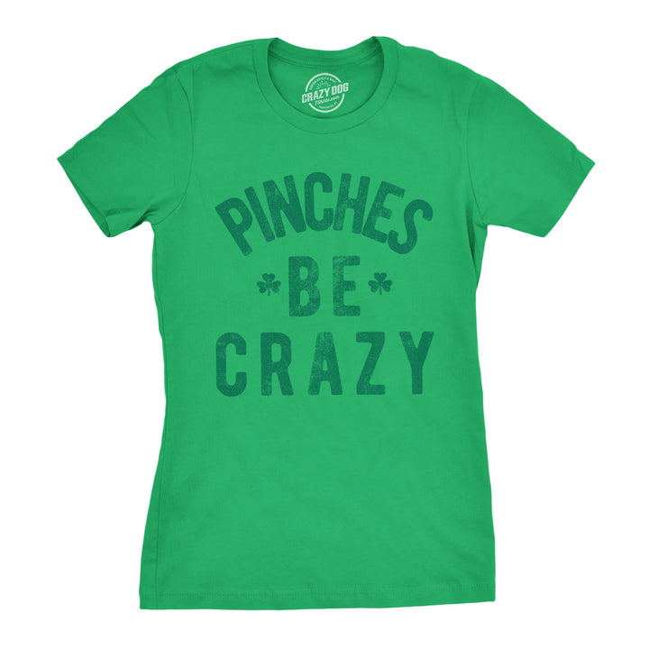 Funny Green Pinches Be Crazy Womens T Shirt Nerdy Saint Patrick's Day Sarcastic Tee