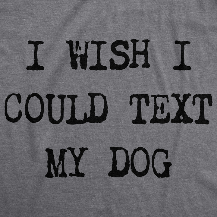 I Wish I Could Text My Dog Women's T Shirt