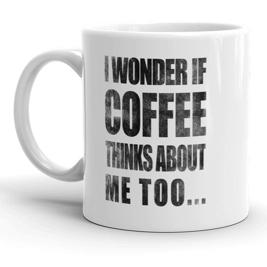 Funny White I Wonder If Coffee Thinks About Me Too Coffee Mug Nerdy Tee