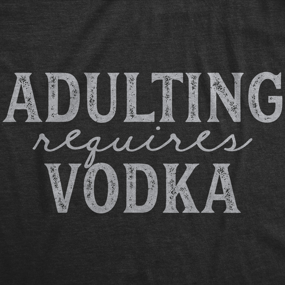 Adulting Requires Vodka Women's T Shirt