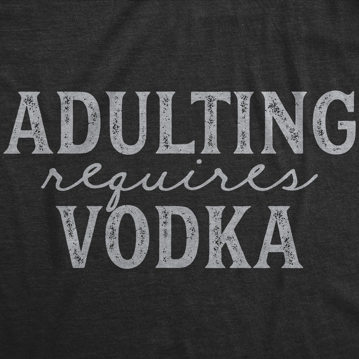 Adulting Requires Vodka Women's T Shirt