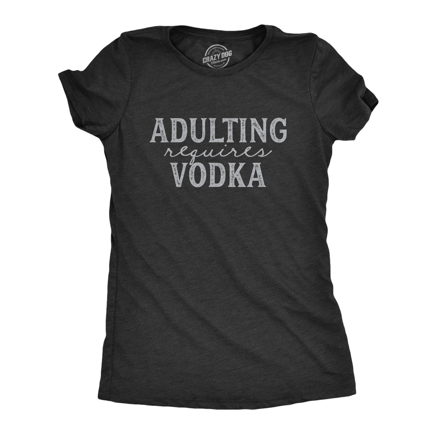Funny Heather Black Adulting Requires Vodka Womens T Shirt Nerdy Drinking Liquor Tee