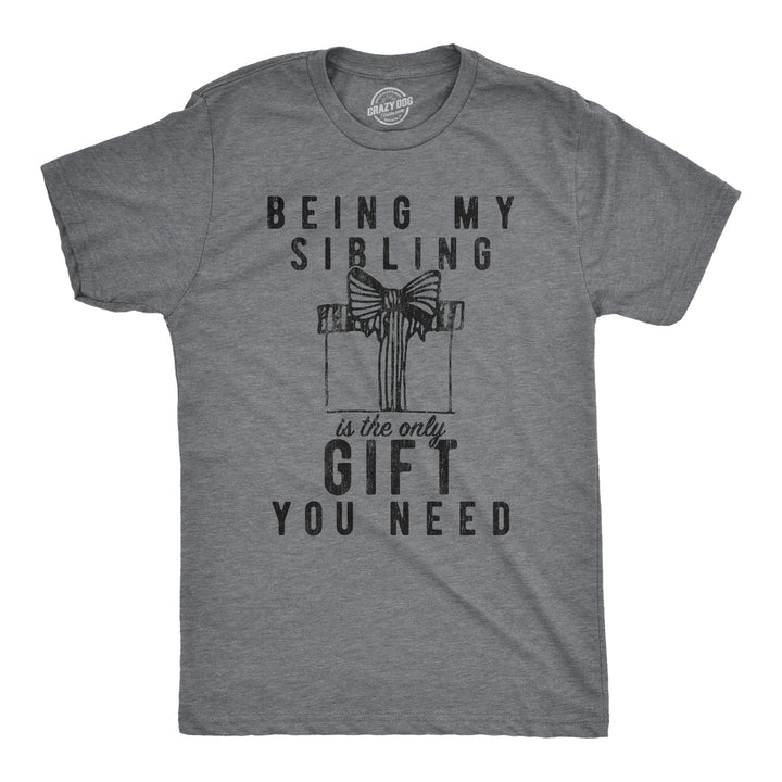 Funny Dark Heather Grey Being My Sibling Is The Only Gift You Need Mens T Shirt Nerdy Christmas Tee
